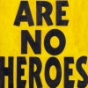 THERE ARE NO HEROES