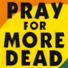 PRAY FOR MORE DEAD KIDS
