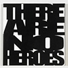 THERE ARE NO HEROES