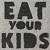 YOU EAT YOUR KIDS