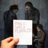 Pablo Was A Pluralist