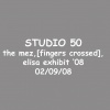 STUDIO 50 the mez.[fingers crossed],elisa exhibit '08