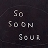 So Soon Sour