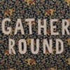 Gather Round