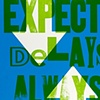 "Expect Delays Always"