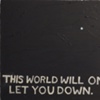 This World Will Only Let You Down