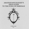 'Amateur Mycologist's Field Guide to the Fungi of Parkdale'