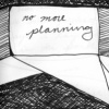 No More Planning