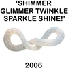 "ShimmerGlimmerTwinkleSparkleShine!"
