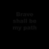 Brave shall be my path