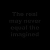 The Real May Never Equal the Imagined