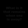 What is it the remains when one is away?
