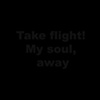 Take Flight! My Soul, Away