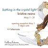 BATHING IN THE CRYSTAL LIGHT: New Work by Kristine Reano