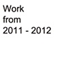 Work from 2011 - 2012