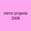 Mirror Projects (2008)