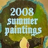 SUMMER PAINTINGS 2008