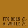 "it's been a while"
