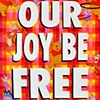 Our Joy Be Free