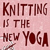 Knitting is the New Yoga
