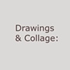 DRAWINGS & COLLAGE:
