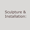 SCULPTURE & INSTALLATION:
