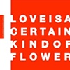 Love Is A Certain Kind of Flower