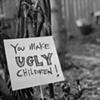 You Make Ugly Children !