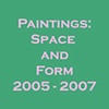 Paintings: Space and Form 2005 - 2007