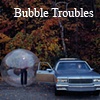 Bubble Troubles