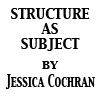 Structure as Subject, by Jessica Cochran