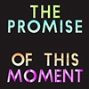 THE PROMISE OF THIS MOMENT