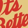 It's Better