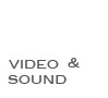 VIDEO & SOUND

